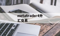 metatrader4外汇交易(metatrader4外汇交易平台正规吗)