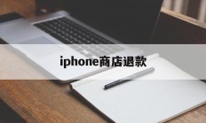 iphone商店退款(iphone商店退款网站)