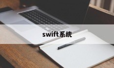 swift系统(Swift系统全称)