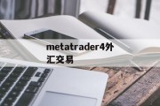 metatrader4外汇交易(metatrader4外汇交易平台手机)