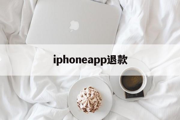 iphoneapp退款(iphoneapp退款申请网址)